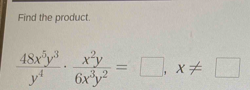 Find the product.
 48x^5y^3/y^4 ·  x^2y/6x^3y^2 =□ , x!= □