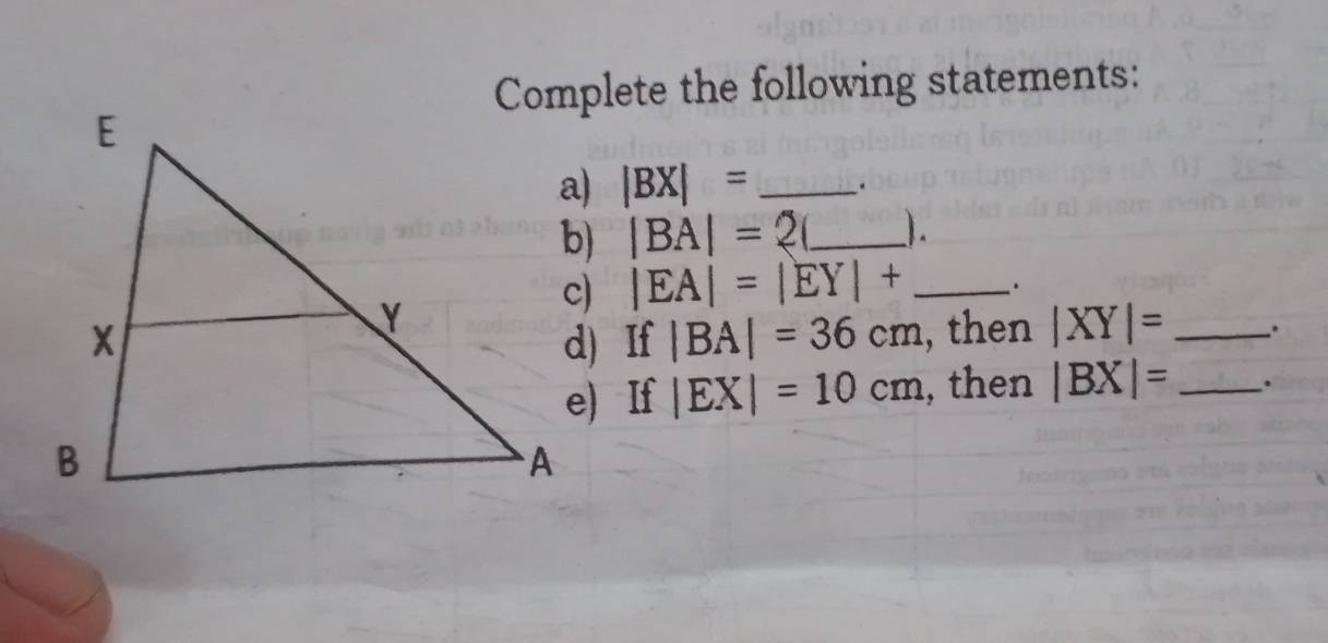 Complete the following statements:
|BX|= _.
|BA|=2 _ ).
|EA|=|EY|+ _. 
d) If |BA|=36cm , then |XY|= _. 
e) If |EX|=10cm , then |BX|= _.