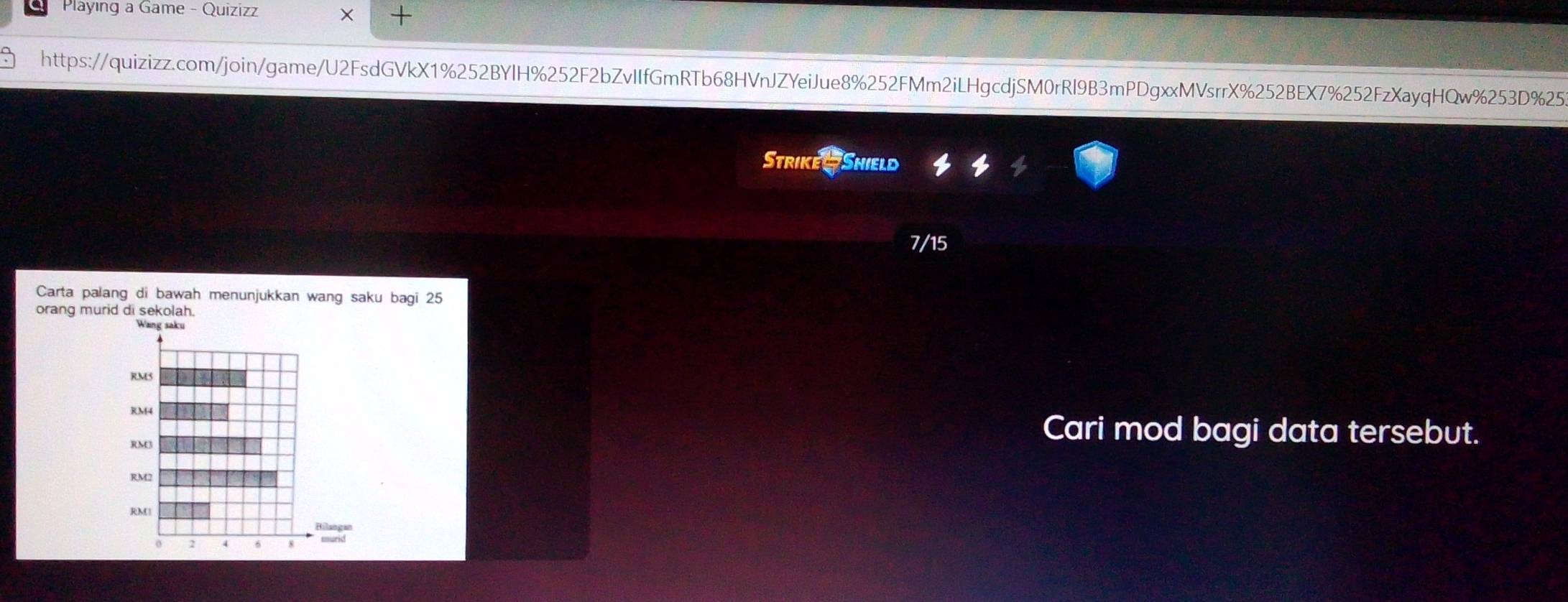Playıng a Game - Quizizz 
+ 
https://quizizz.com/join/game/U2FsdGVkX1%252BYlH%252F2bZvIIfGmRTb68HVnJZYeiJue8%252FMm2iLHgcdjSM0rRl9B3mPDgxxMVsrrX%252BEX7%252FzXayqHQw%253D%25 
Strike Shield 
7/15 
Carta palang di bawah menunjukkan wang saku bagi 25
orang murid di sekolah. 
Wang saku
RM5
RM4
RM3
Cari mod bagi data tersebut.
RM2
RM1
Bilangan
2 4 6 8 murid