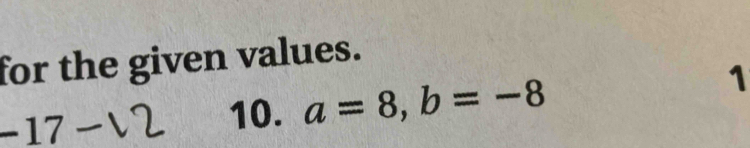 for the given values.
−17
10. a=8, b=-8
1