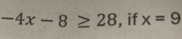 -4x-8≥ 28 , if x=9