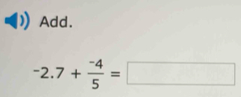 Add.
-2.7+ (-4)/5 =□