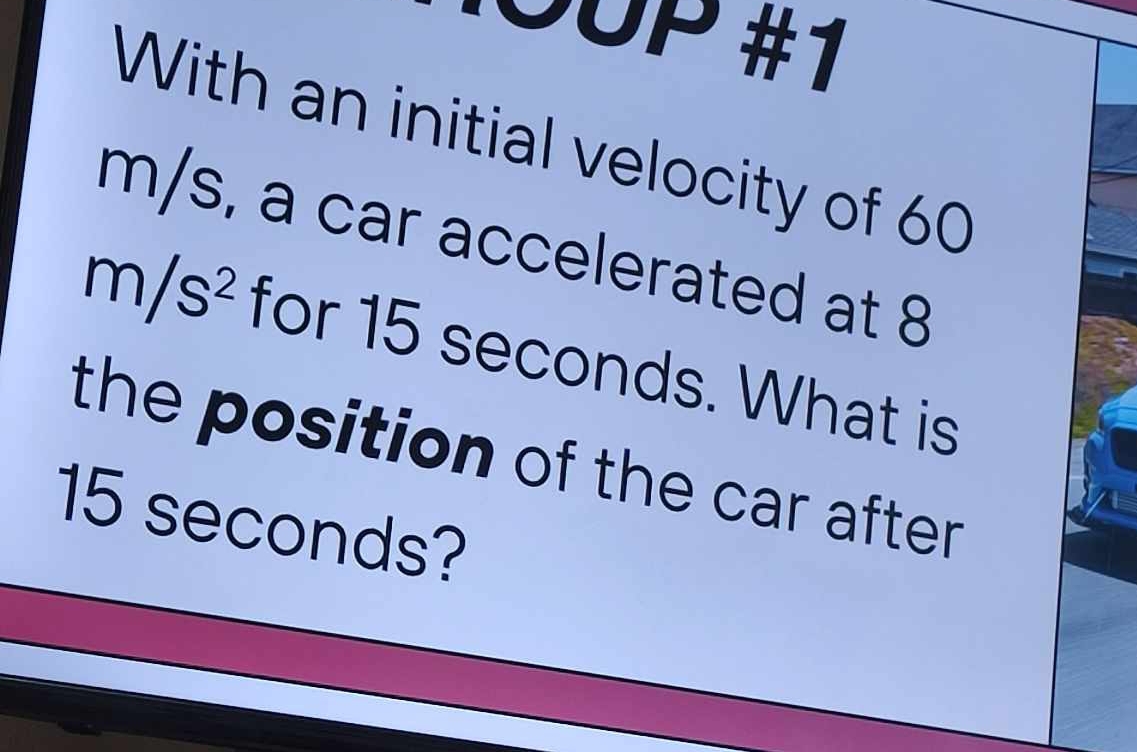 #1 
With an initial velocity of 60
m/s, a car accelerated at 8
m/s^2 for 15 seconds. What is 
the position of the car after .
15 seconds?