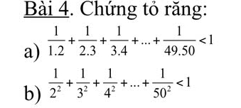 Chứng tỏ răng: 
a)  1/1.2 + 1/2.3 + 1/3.4 +...+ 1/49.50 <1</tex> 
b)  1/2^2 + 1/3^2 + 1/4^2 +...+ 1/50^2 <1</tex>