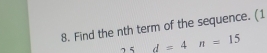 Find the nth term of the sequence. (1 
1 d=4n=15