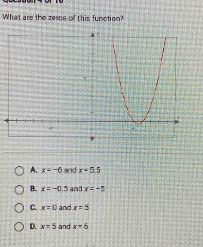 What are the zeros of this function?
A. x=-6 and x=5.5
B. x=-0.5 and x=-5
C. x=0 and x=5
D. x=5 and x=6