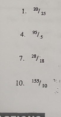 20/25
4. 95/5
7. 28/18
10. ^155/_10