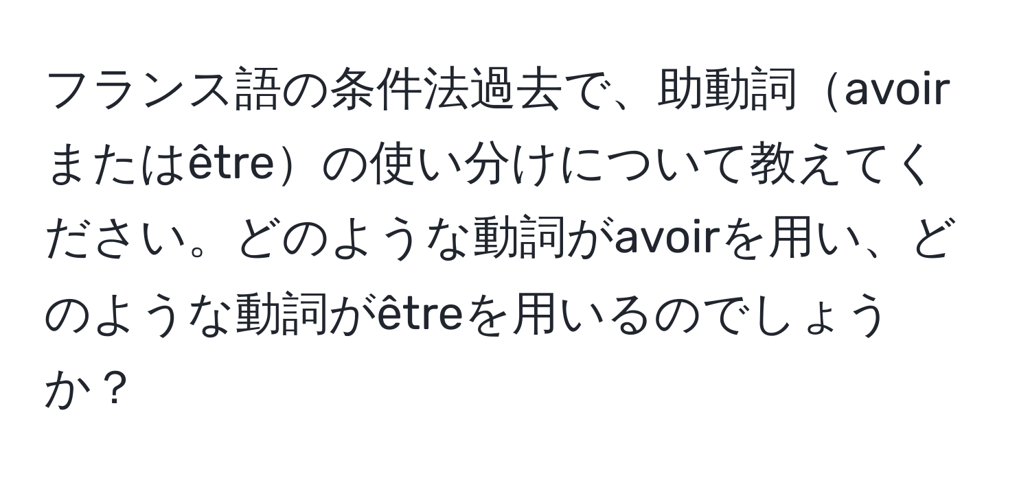 フランス語の条件法過去で、助動詞avoirまたはêtreの使い分けについて教えてください。どのような動詞がavoirを用い、どのような動詞がêtreを用いるのでしょうか？