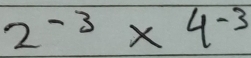 2^(-3)* 4^(-3)