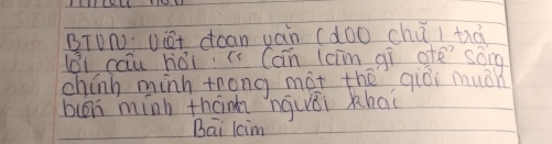 BTUN· ViSt dcan yán (doo chú i tió 
lBi cau hái c Can laim gi ofe sóng 
chinb minh trong mot the qiòi much 
buén minh thànn nquái khai 
Bai lim