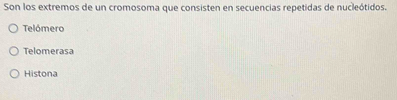 Son los extremos de un cromosoma que consisten en secuencias repetidas de nucleótidos.
Telómero
Telomerasa
Histona