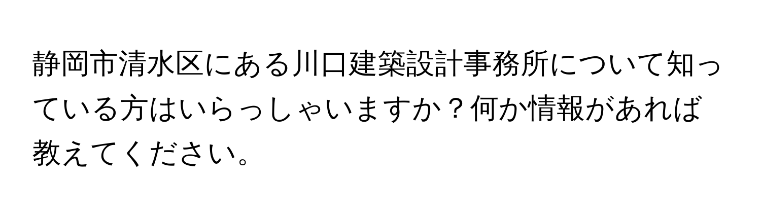 静岡市清水区にある川口建築設計事務所について知っている方はいらっしゃいますか？何か情報があれば教えてください。