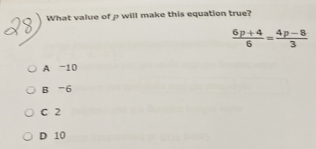 What value of p will make this equation true?
 (6p+4)/6 = (4p-8)/3 
A -10
B -6
C 2
D 10