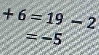 +6=19-2
=-5