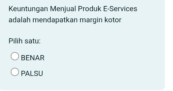 Keuntungan Menjual Produk E-Services
adalah mendapatkan margin kotor
Pilih satu:
BENAR
PALSU