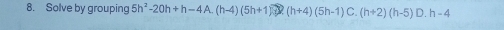 Solve by grouping 5h^2-20h+h-4A.(h-4)(5h+1)