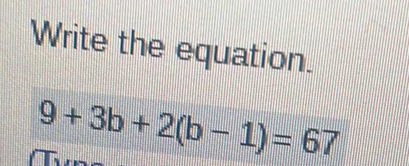 Write the equation.
9+3b+2(b-1)=67