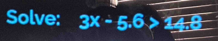 Solve: 3x-5.6>_ 14.9