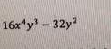 16x^4y^3-32y^2