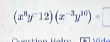 (x^8y^-12)(x^(-3)y^(10))=□