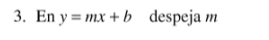 En y=mx+b despejam