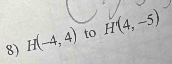 H(-4,4) to H'(4,-5)