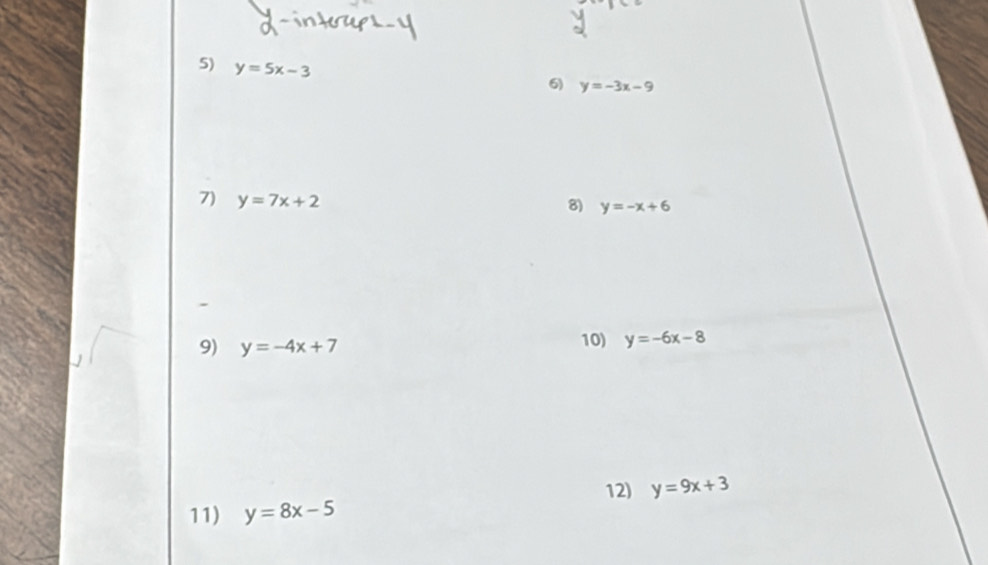 y=5x-3
6) y=-3x-9
7) y=7x+2 8) y=-x+6
9) y=-4x+7 10) y=-6x-8
12) y=9x+3
11) y=8x-5