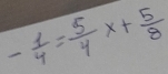 - 1/4 = 5/4 x+ 5/8 