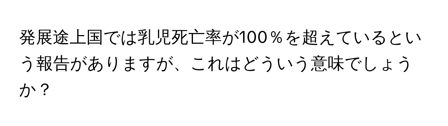 発展途上国では乳児死亡率が100％を超えているという報告がありますが、これはどういう意味でしょうか？