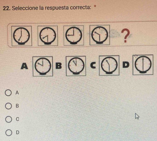 Seleccione la respuesta correcta: *
?
A B C D
A
B
C
D