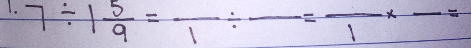 7/ 1 5/9 =frac 1/ frac =frac 1* -=