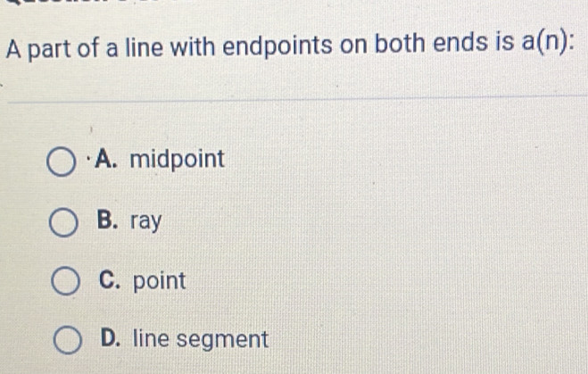 Solved: A part of a line with endpoints on both ends is a(n) : A ...