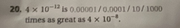 4* 10^(-12) is 0.00001/0.0001/10/1000
times as great as 4* 10^(-8).