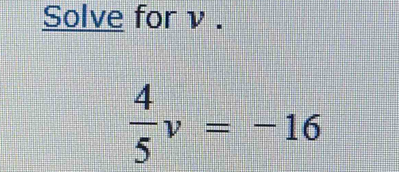 Solve for ν.
 4/5 v=-16