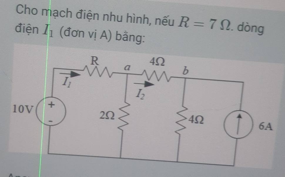 Cho mạch điện nhu hình, nếu R=7Omega. dòng
điện I_1 (đơn vị A) bằng: