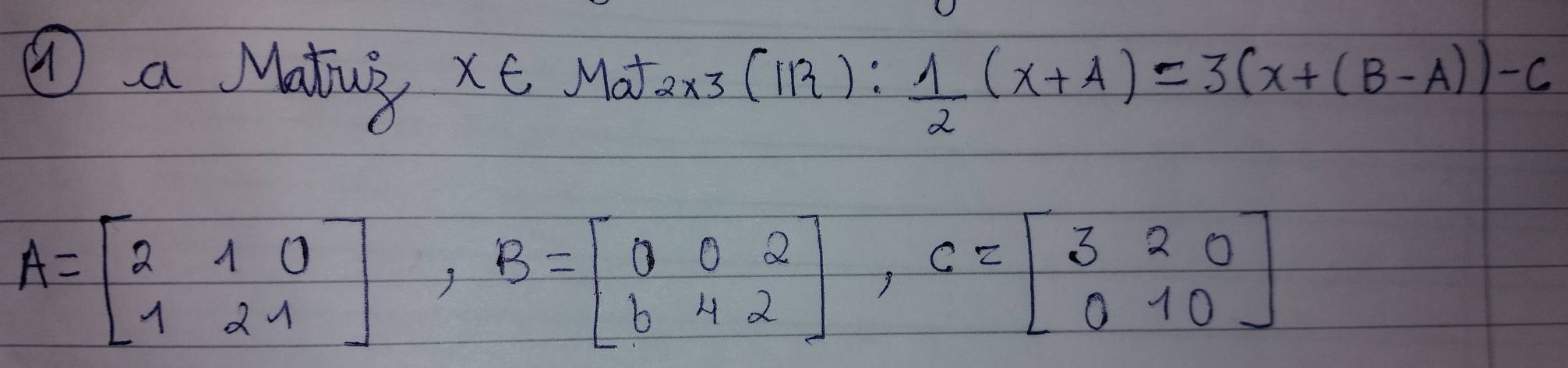 ① a Matig x∈ Mat_2* 3(IR): 1/2 (X+A)=3(X+(B-A))-6