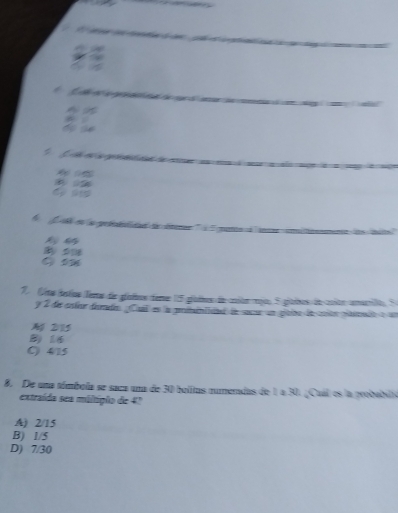 a 

C a e gr u 
p

B 
d sn
' ' 18 en la peftse d n à pae à ane
5
C s
7. Uta Betos Tera de gíotos tere 15 glotos de mitn mios 5 gítbos de citr amarilo S
y 2 de entne drdes Caal en la griiniidnd de soar un gaire de coón camado a a
M 215
B 1
C) 4/15
8. De una túmbola se saca una de 30 bolitas numeradas de 1 a 30. ¿Cuál es la probabilta
extraída seu múltipio de 47
A) 2/15
B) 1/5
D) 7/30