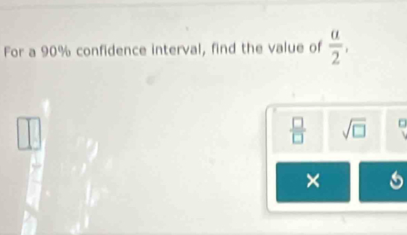 For a 90% confidence interval, find the value of  u/2 ,
 □ /□   sqrt(□ )
×