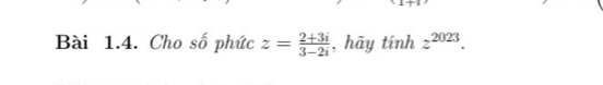 Cho số phức z= (2+3i)/3-2i  , hãy tính z^(2023).