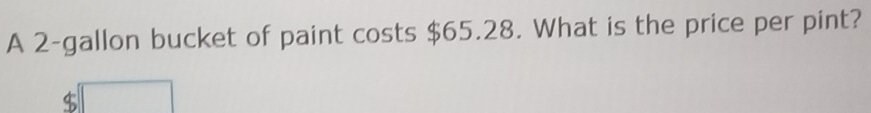 A 2-gallon bucket of paint costs $65.28. What is the price per pint?