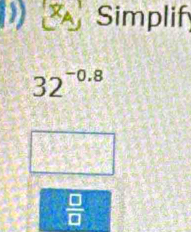 Simplif
32^(-0.8)