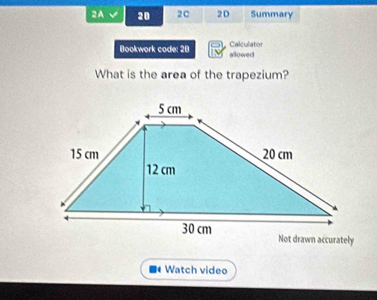 2A√ 20 2C 2D Summary 
Calculator 
Bookwork code: 2B allowed 
What is the area of the trapezium? 
Watch video