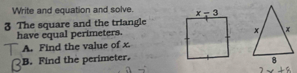 Write and equation and solve.
3 The square and the triangle
have equal perimeters.
A. Find the value of x.
B. Find the perimeter,