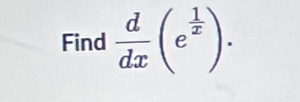 Find  d/dx (e^(frac 1)x).