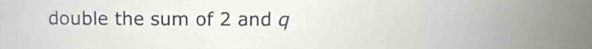 double the sum of 2 and q