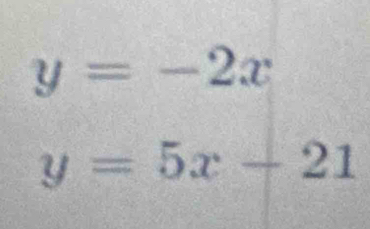 y=-2x
y=5x+21