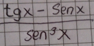  (tgx-senx)/sen^3x 