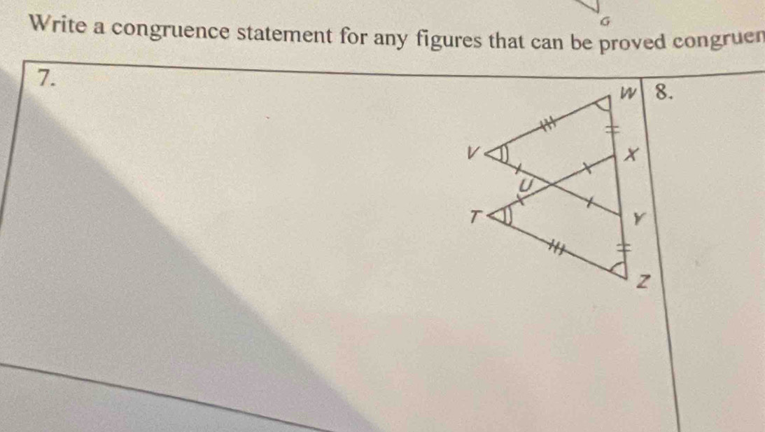 Write a congruence statement for any figures that can be proved congruer 
7.