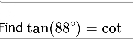 Find tan (88°)=cot