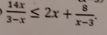  14x/3-x ≤ 2x+ 8/x-3 .